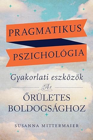 Pragmatikus pszichológia (Pragmatic Psychology) Nyelv: Magyar